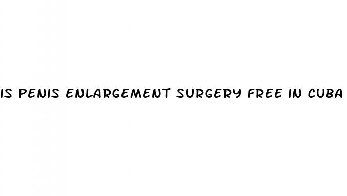 is penis enlargement surgery free in cuba