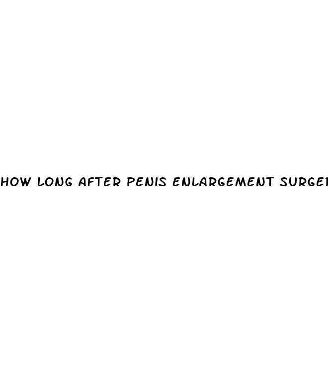 how long after penis enlargement surgery do you see results