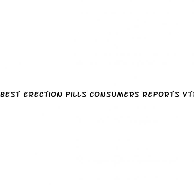 best erection pills consumers reports vtrex