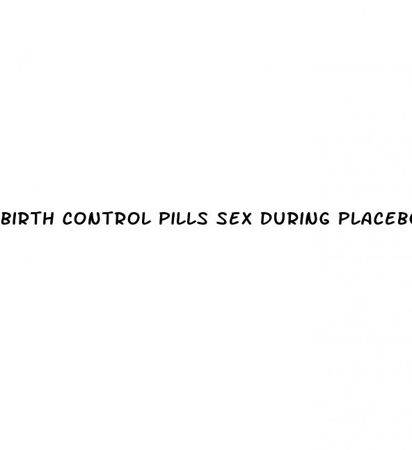 birth control pills sex during placebo week