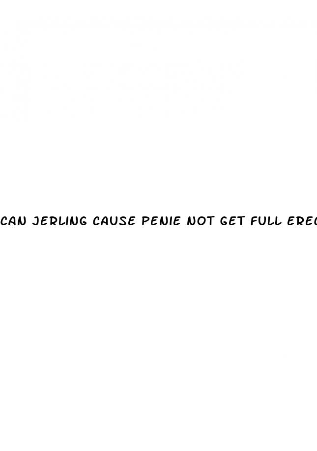 can jerling cause penie not get full erection