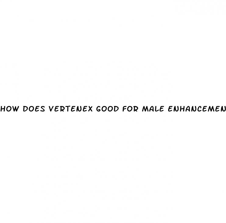 how does vertenex good for male enhancement