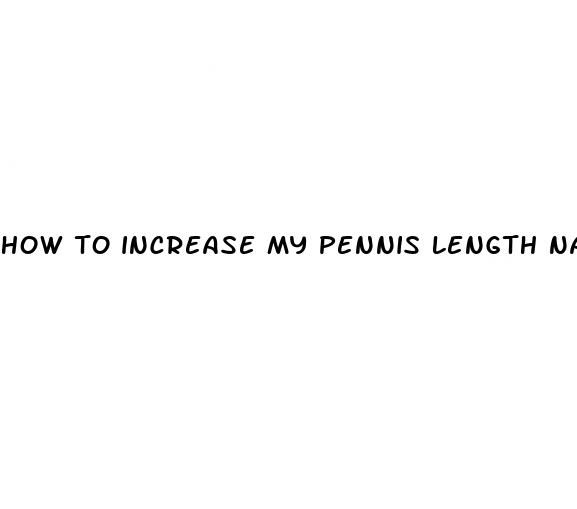 how to increase my pennis length naturally