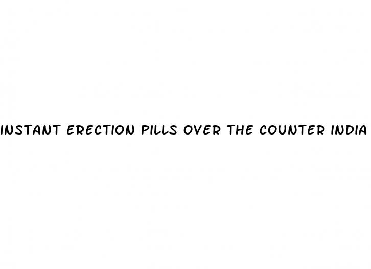 instant erection pills over the counter india