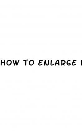 how to enlarge penis naturally in a week