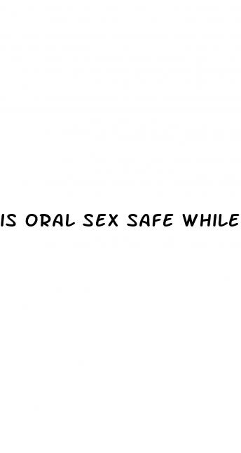 is oral sex safe while taking contraceptive pill