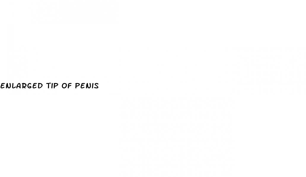 enlarged tip of penis