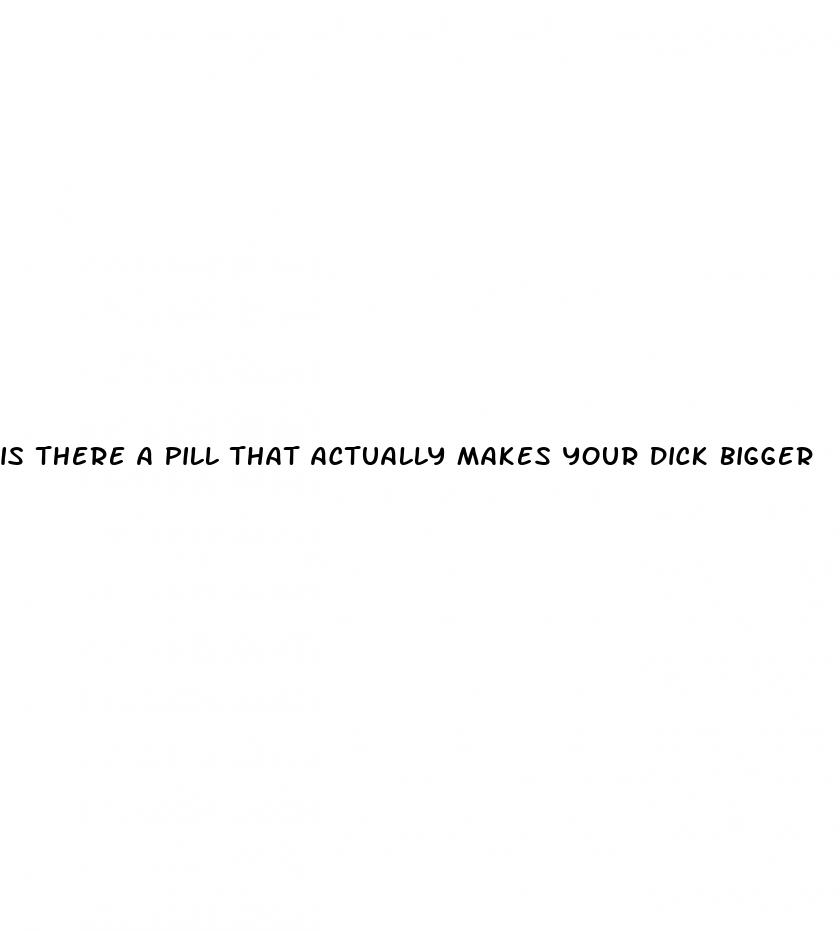 is there a pill that actually makes your dick bigger