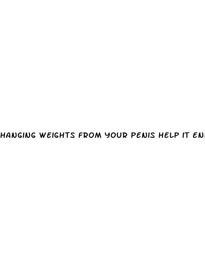 hanging weights from your penis help it enlarge