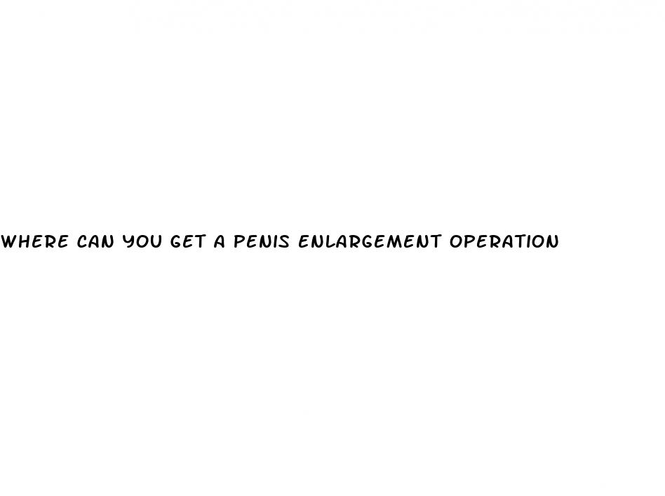 where can you get a penis enlargement operation