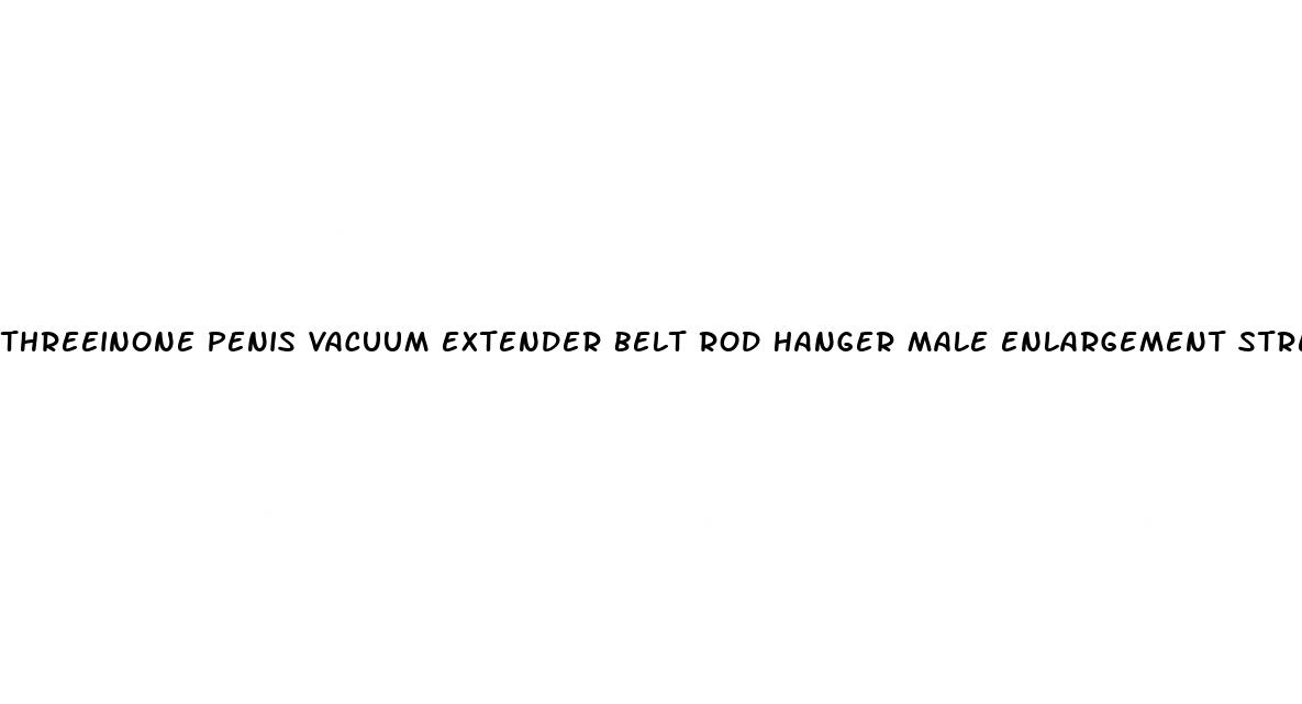 threeinone penis vacuum extender belt rod hanger male enlargement stretcher