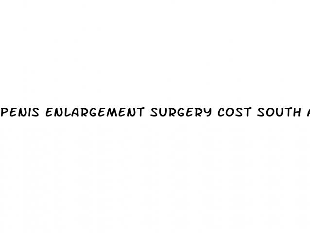 penis enlargement surgery cost south africa