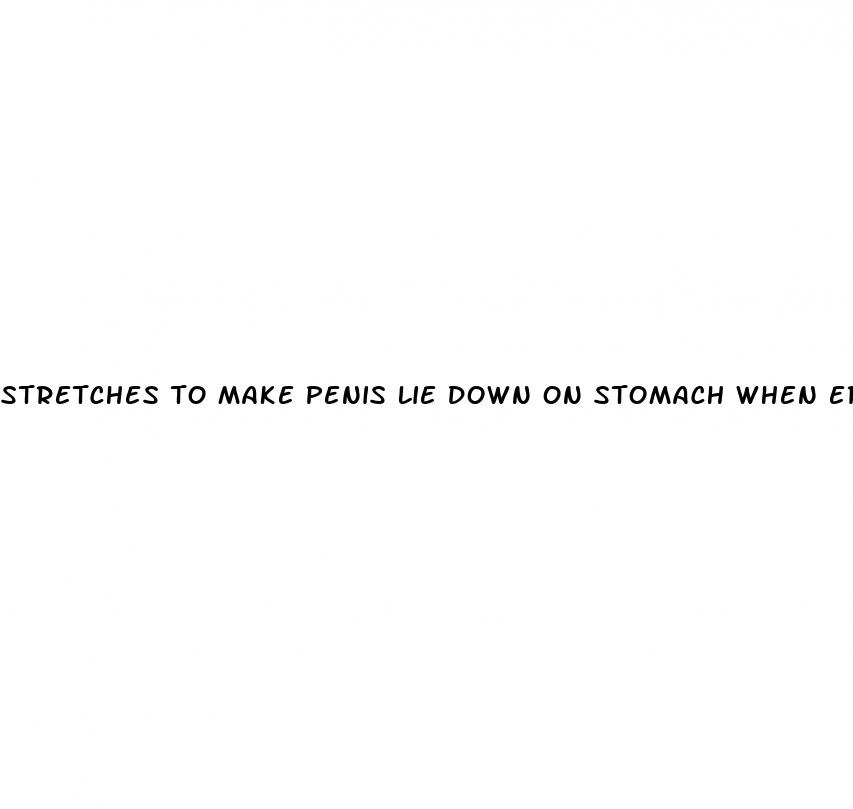stretches to make penis lie down on stomach when erect