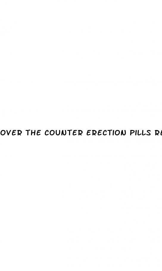 over the counter erection pills reviews