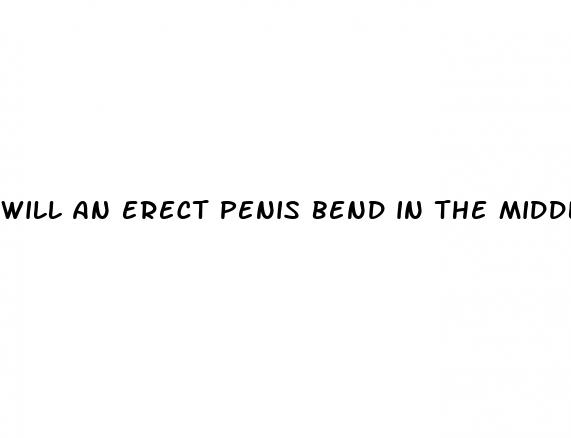 will an erect penis bend in the middle