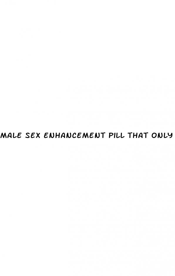male sex enhancement pill that only lasts few hours