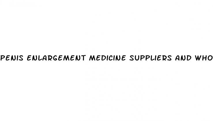 penis enlargement medicine suppliers and wholesalers