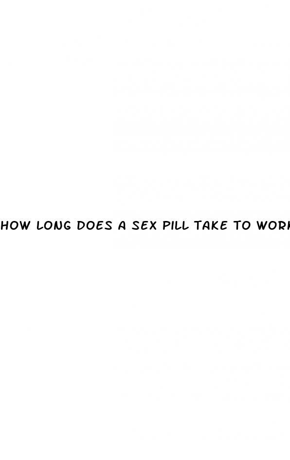 how long does a sex pill take to work