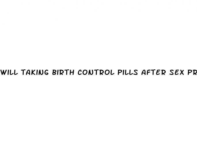 will taking birth control pills after sex prevent pregnancy