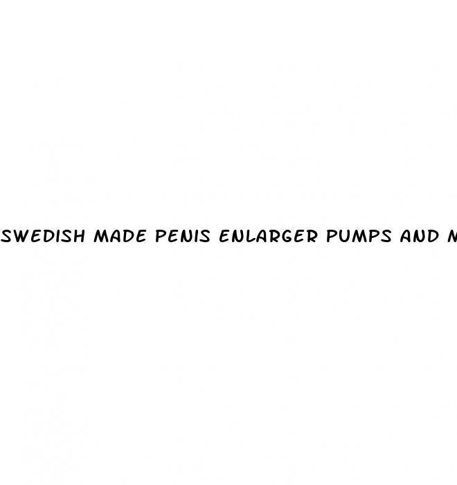 swedish made penis enlarger pumps and me