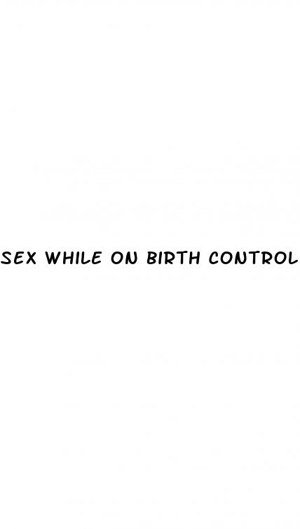 sex while on birth control sugar pills