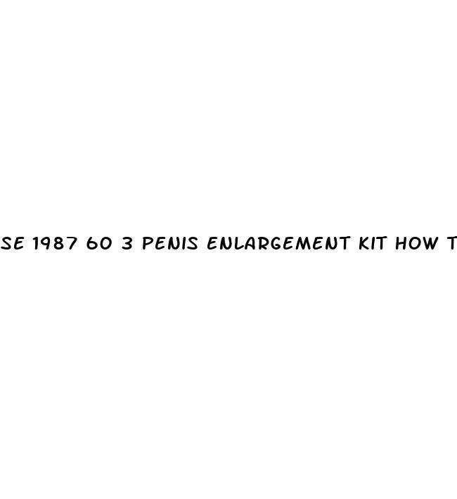se 1987 60 3 penis enlargement kit how to use