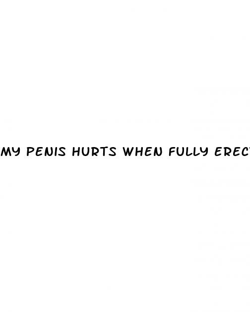 my penis hurts when fully erect