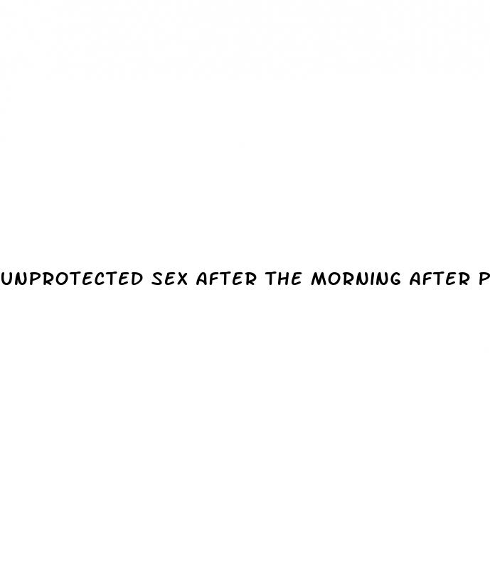 unprotected sex after the morning after pill