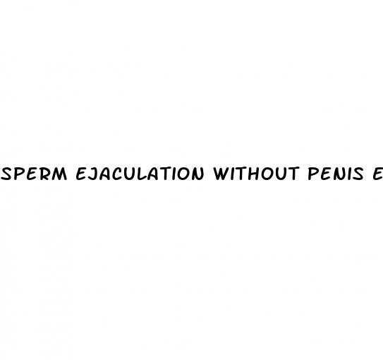 sperm ejaculation without penis erection