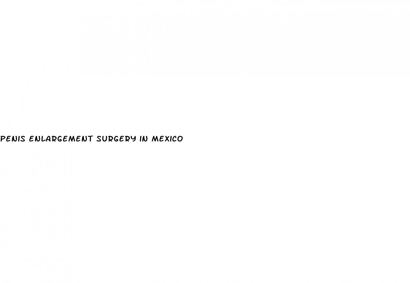penis enlargement surgery in mexico