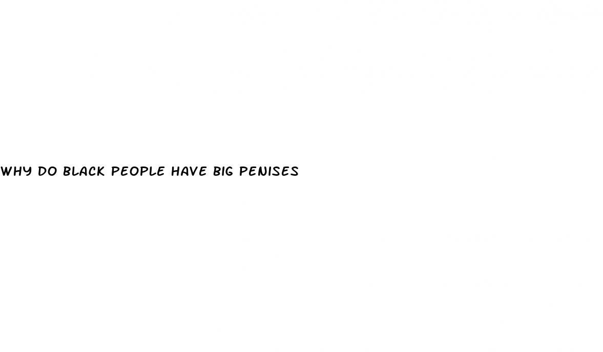 why do black people have big penises