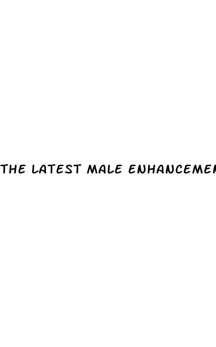 the latest male enhancement pills
