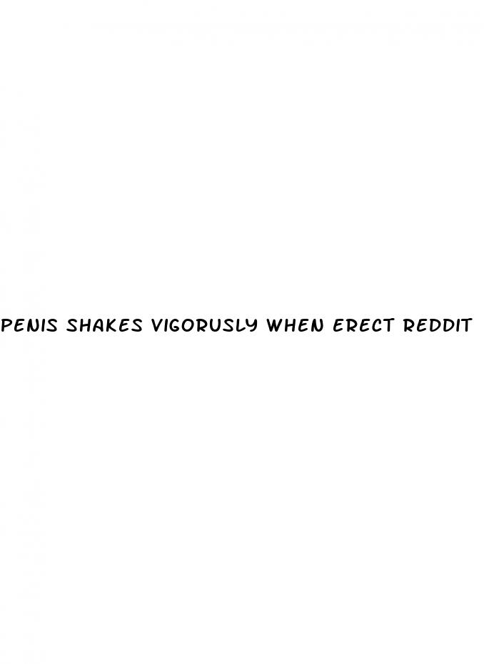 penis shakes vigorusly when erect reddit