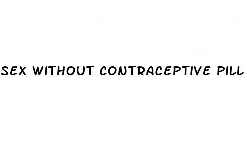 sex without contraceptive pill