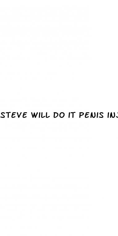 steve will do it penis injections