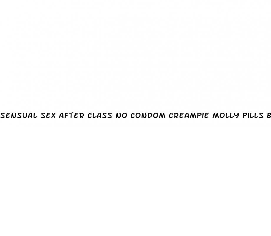 sensual sex after class no condom creampie molly pills backtoschool2023