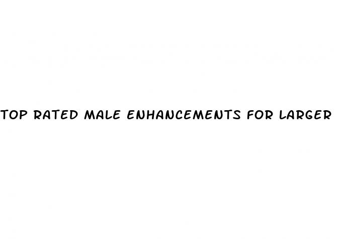 top rated male enhancements for larger penis