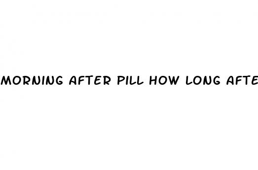morning after pill how long after sex