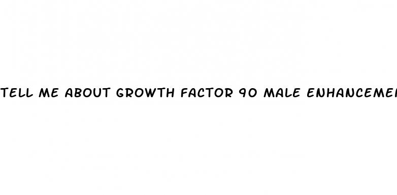 tell me about growth factor 90 male enhancement