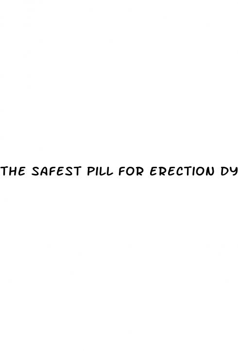 the safest pill for erection dysfunction