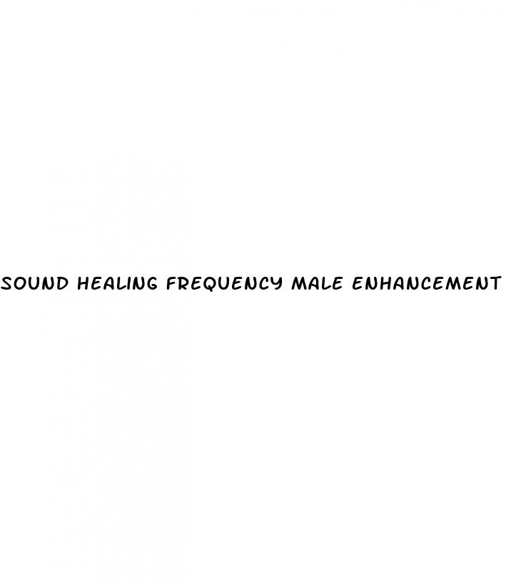 sound healing frequency male enhancement