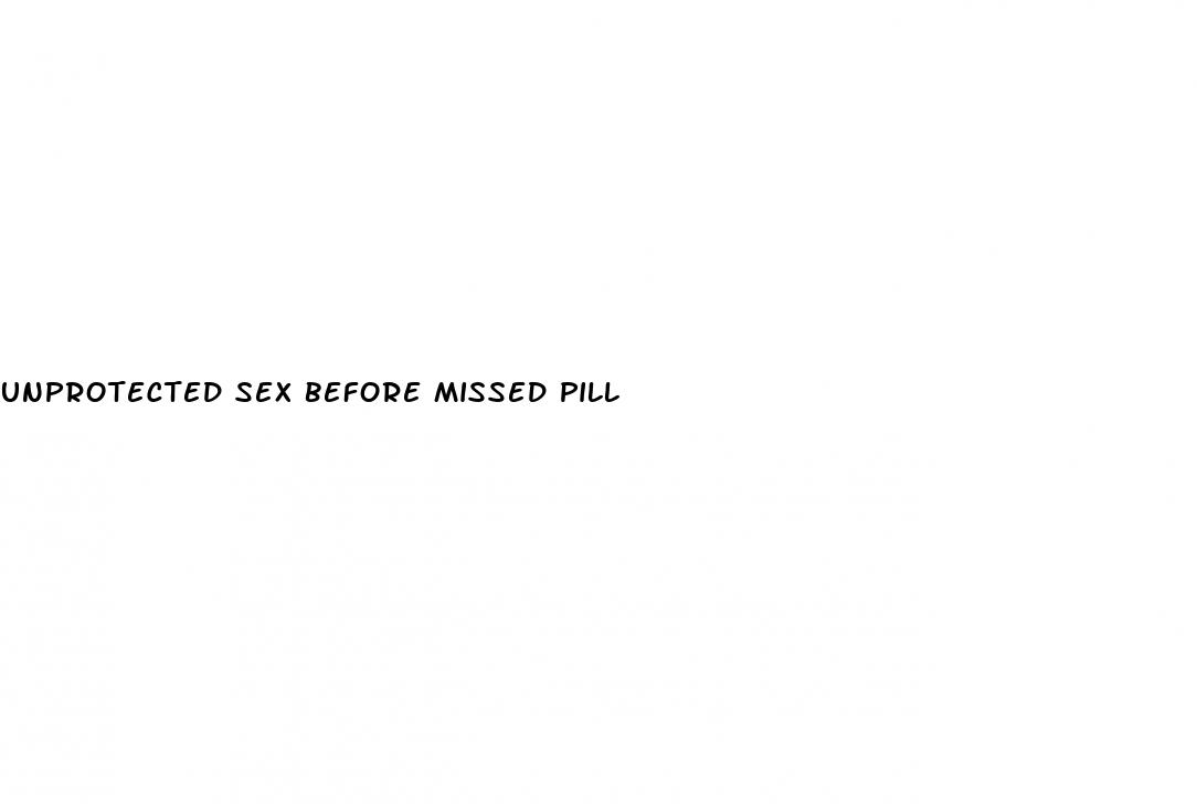 unprotected sex before missed pill