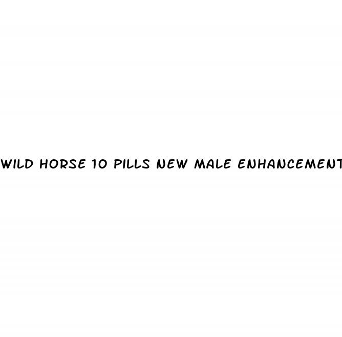 wild horse 10 pills new male enhancement pills