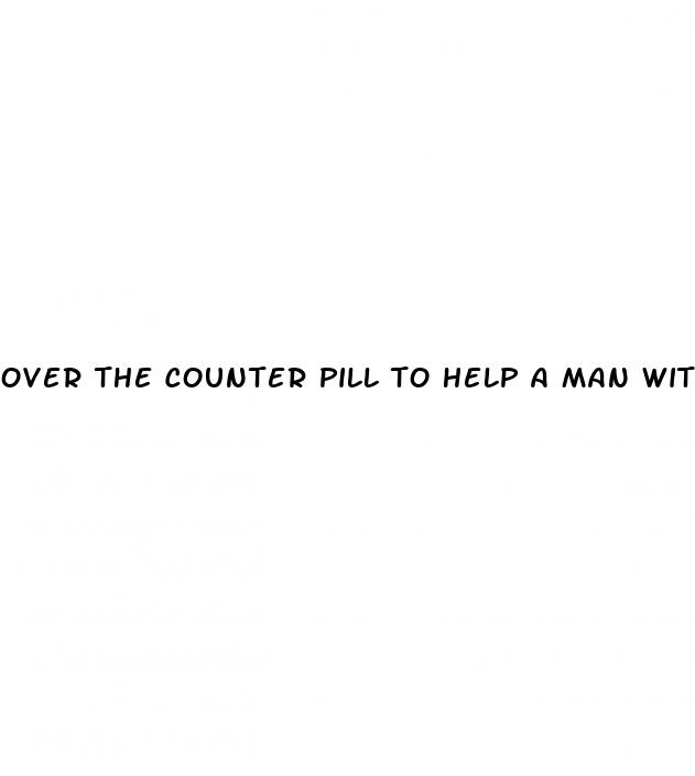 over the counter pill to help a man with an erection