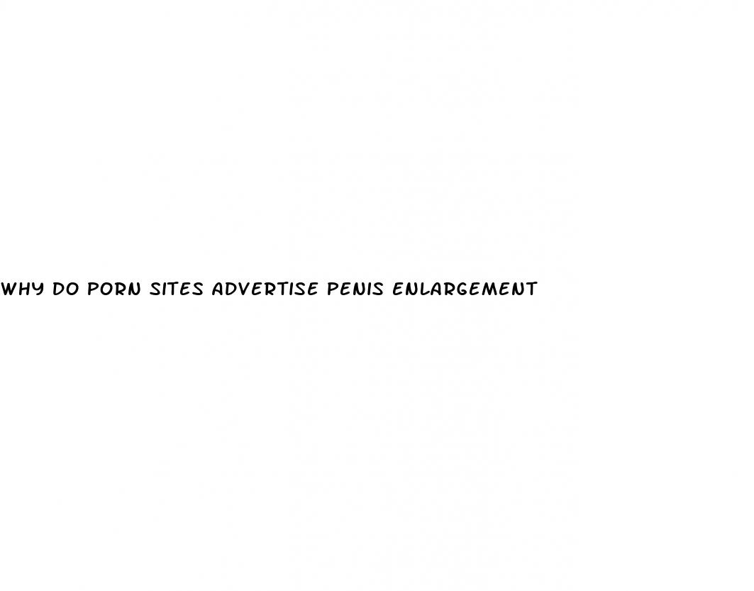 why do porn sites advertise penis enlargement