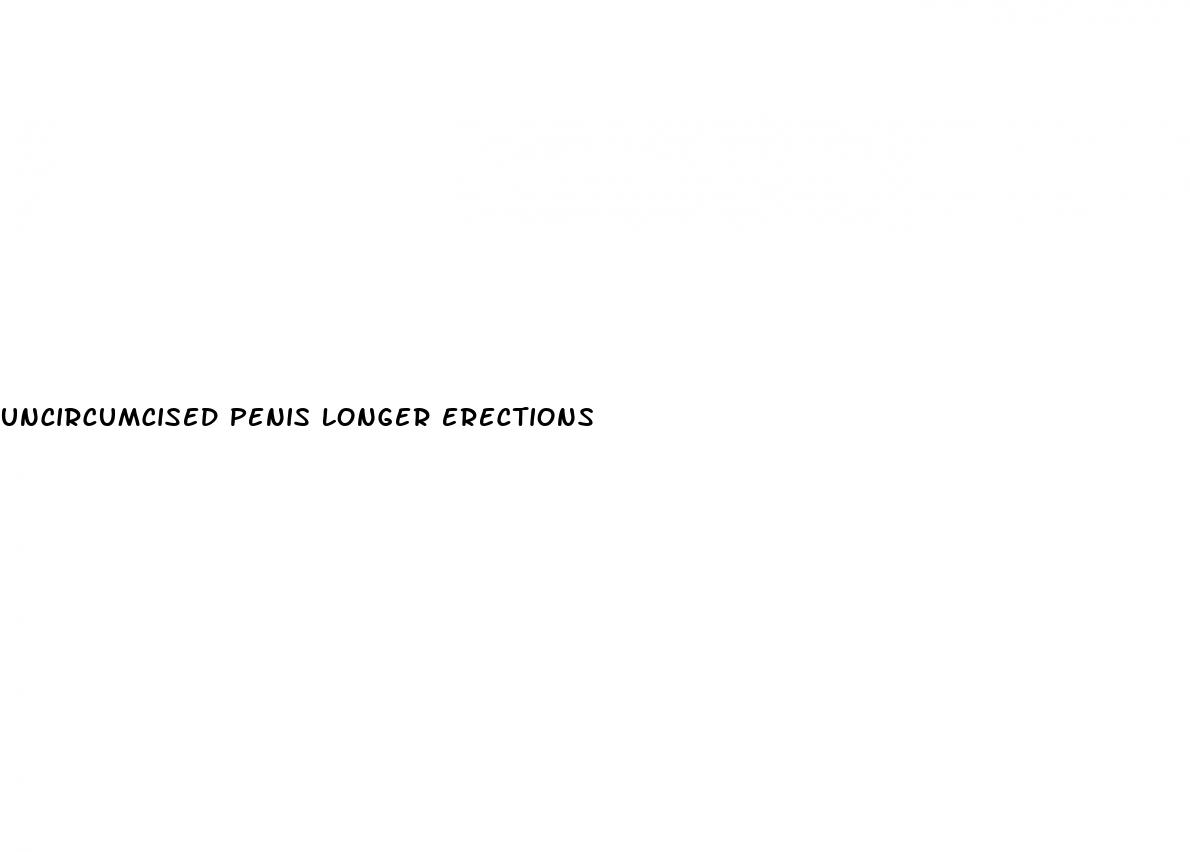 uncircumcised penis longer erections