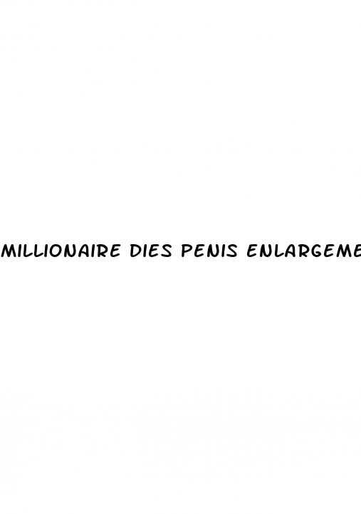 millionaire dies penis enlargement