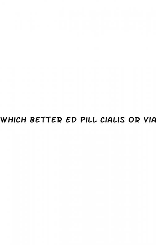 which better ed pill cialis or viagra