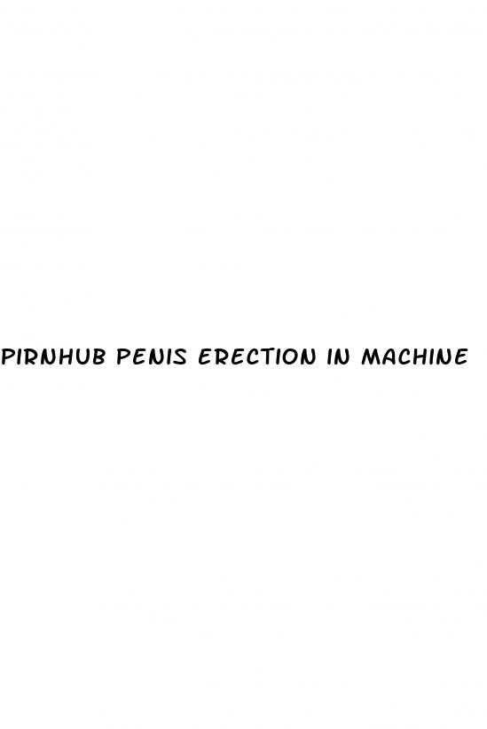 pirnhub penis erection in machine