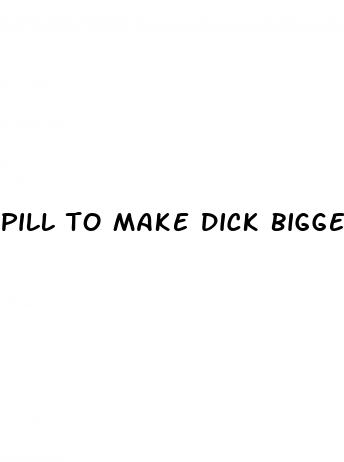 pill to make dick bigger